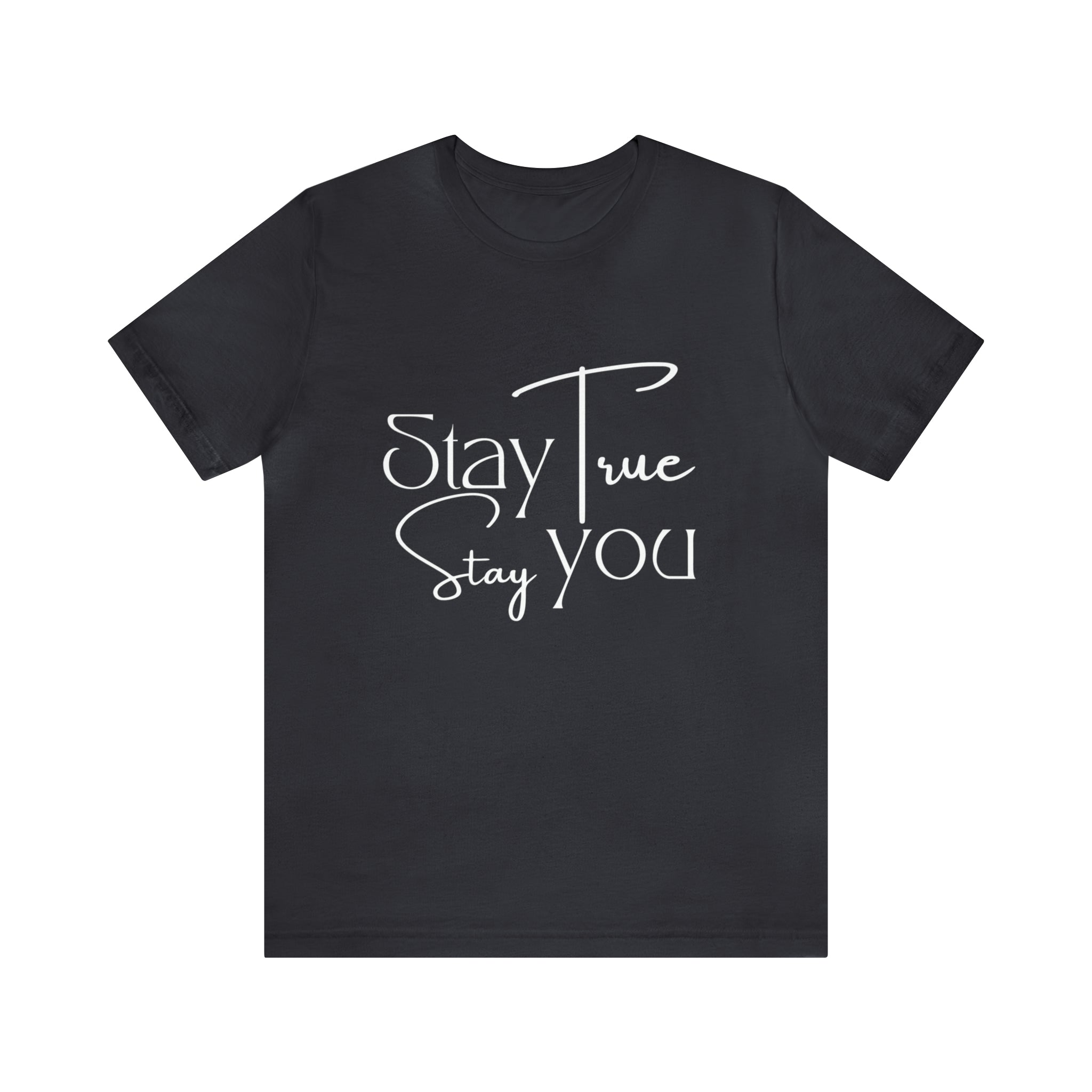 Stay True, Stay True Shirt | Minimalist Statement Unisex T-Shirt