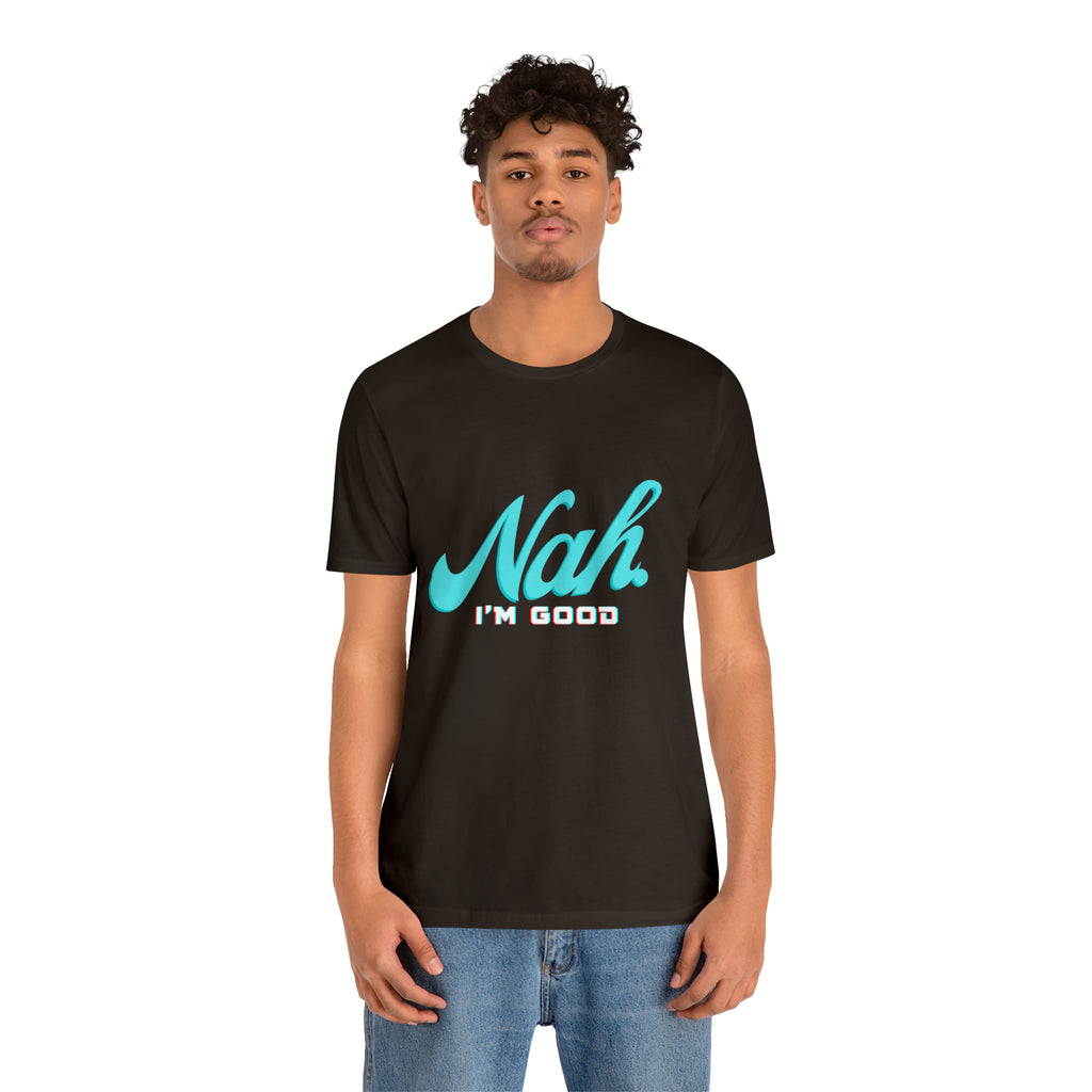 Nah I'm Good Shirt | Millennial Collection Unisex T-Shirt