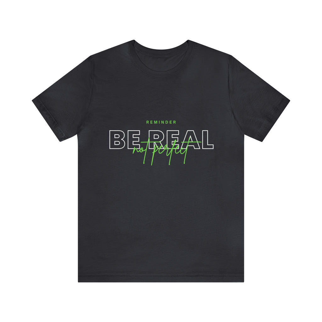Reminder Be Real Not Perfect Shirt | Motivation Unisex T-Shirt