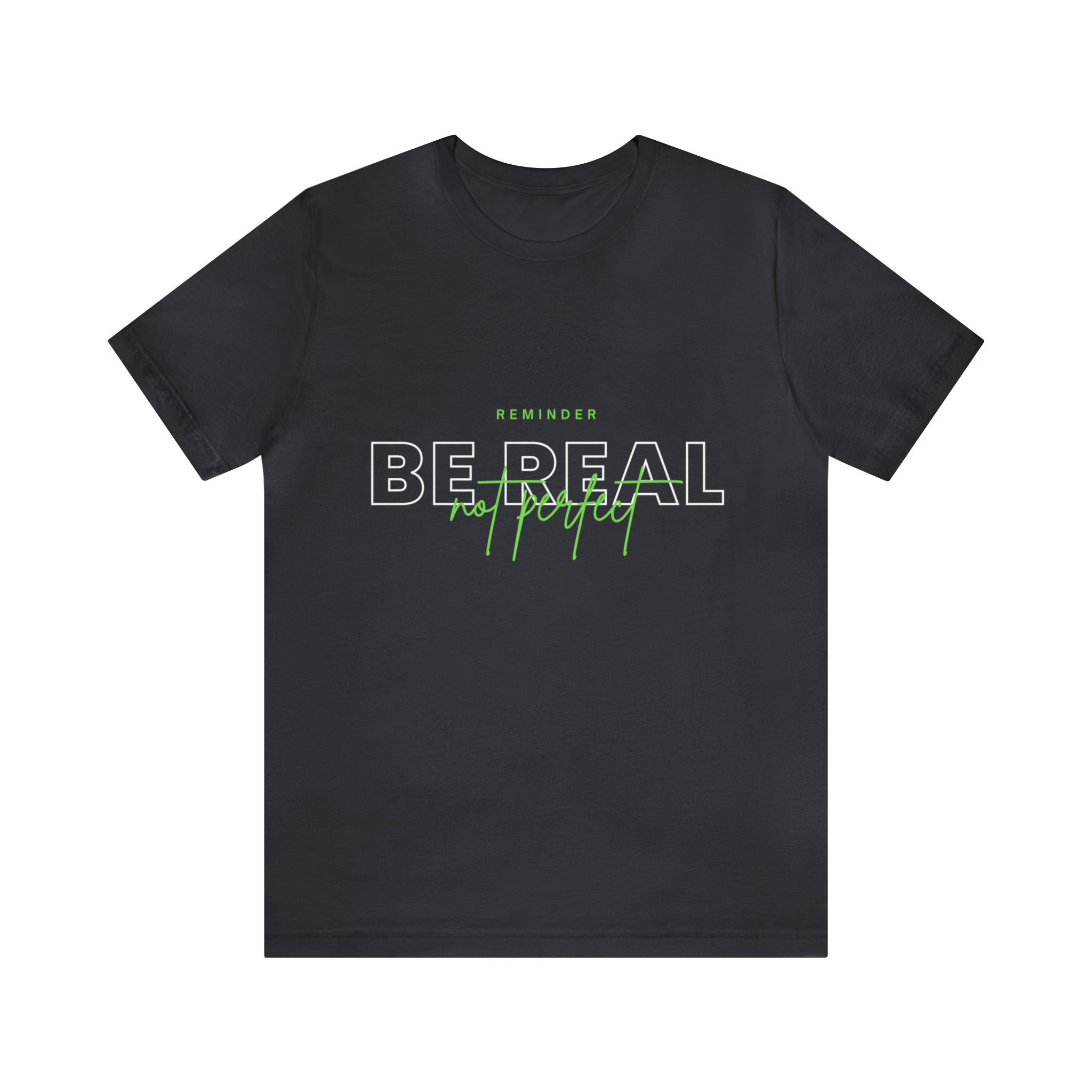 Reminder Be Real Not Perfect Shirt | Motivation Unisex T-Shirt
