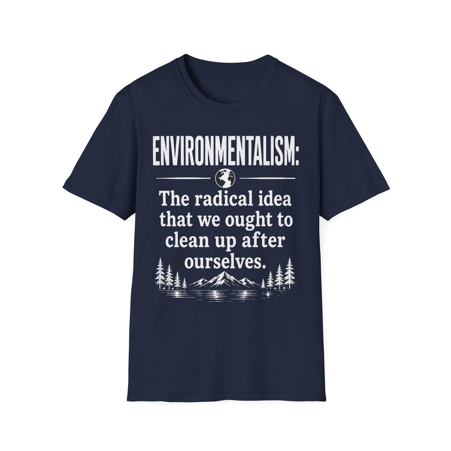 Environmentalism T-Shirt — “The radical idea that we ought to clean up after ourselves”