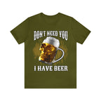 I Have Beer Shirt | Funny Drink Beer Unisex T-Shirt